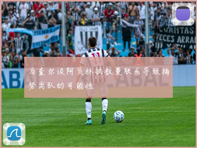 马奎尔谈阿莫林执教曼联或导致梅努离队的可能性