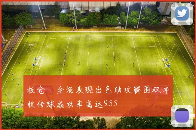 板仓滉全场表现出色助攻解围双丰收传球成功率高达955